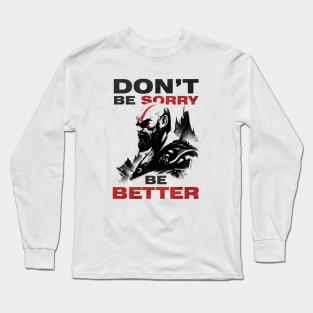 Don't be Sorry be Better Long Sleeve T-Shirt